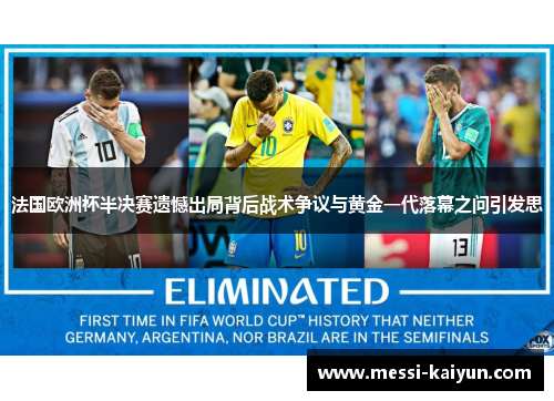 法国欧洲杯半决赛遗憾出局背后战术争议与黄金一代落幕之问引发思