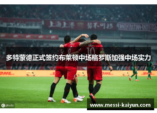 多特蒙德正式签约布莱顿中场格罗斯加强中场实力