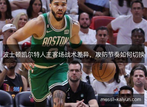 波士顿凯尔特人主客场战术差异，攻防节奏如何切换